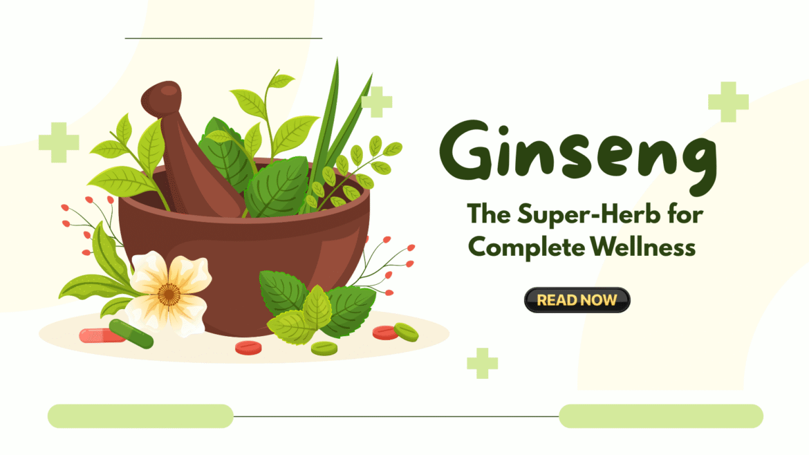 Ginseng: The Super-Herb for Complete Wellness 