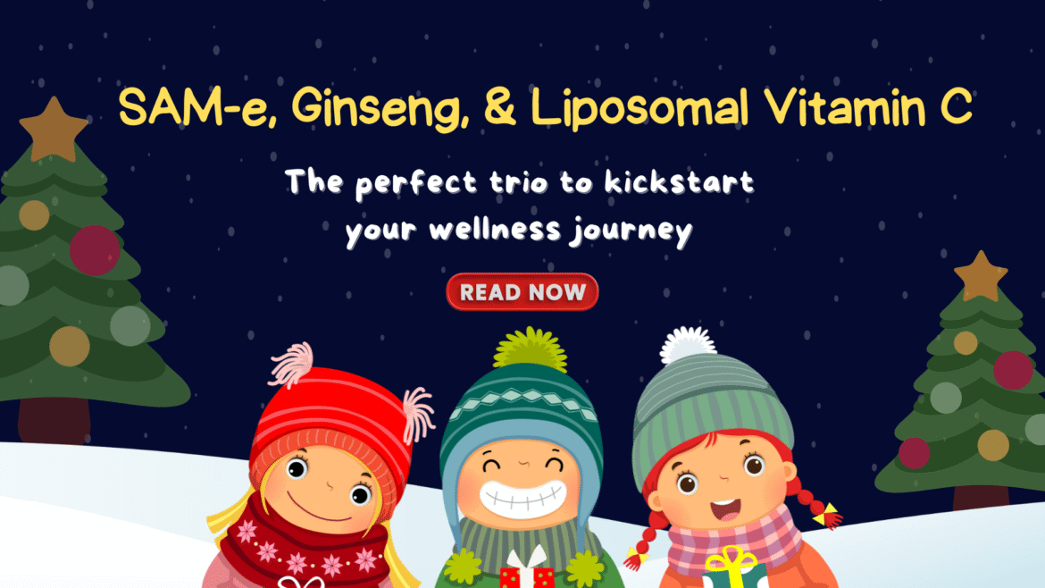 The Perfect Trio for Well-Rounded Health: SAMe, Ginseng & Liposomal Vitamin C  