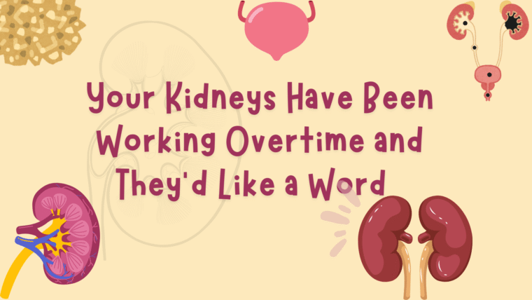 Your Kidneys Have Been Working Overtime, and They’d Like a Word  