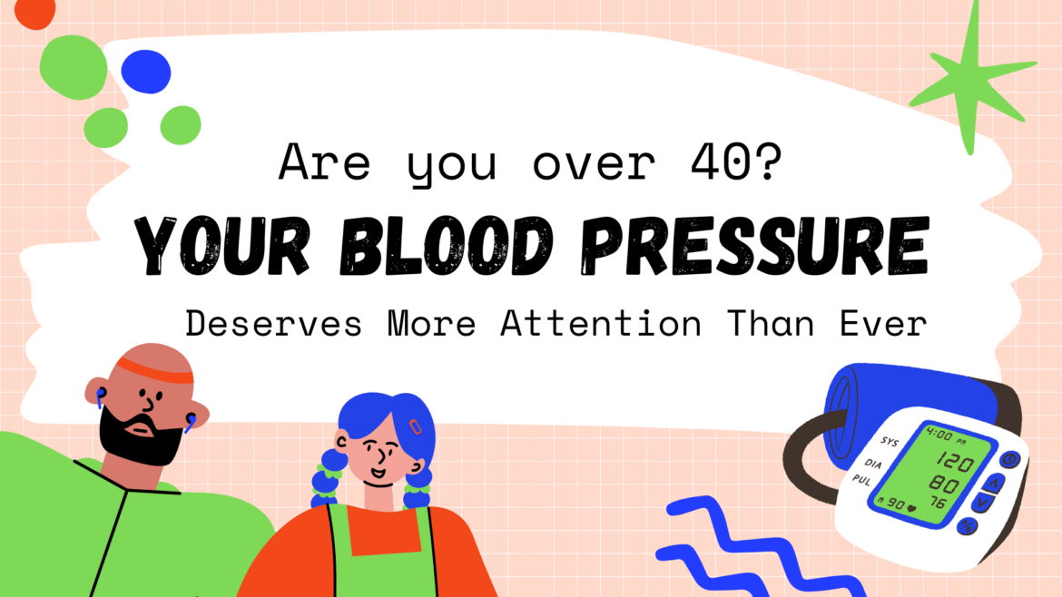 Over 40? Your Blood Pressure Deserves More Attention Than Ever  